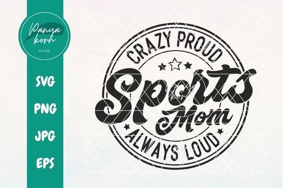 Crazy Proud Always Loud Sports Mom – A Bold Graphic for T-Shirt Designs