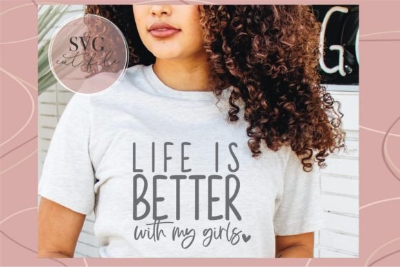 Life is Better with My Girls SVG: A Polished Graphic Design Asset for T-Shirt Designs and Content Publishing