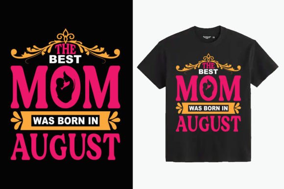 The Best Mom Was Born in August – A Versatile Graphic Design Asset for T-Shirt Designs