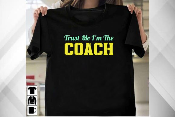Trust Me I'm the Coach Shirt Graphics for T-Shirt Designs